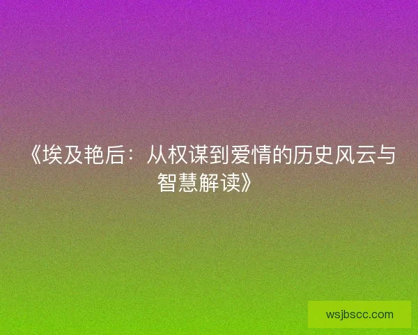 《埃及艳后：从权谋到爱情的历史风云与智慧解读》